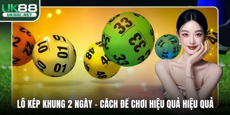 Lô Kép Khung 2 Ngày - Cách Để Chơi Hiệu Quả Hiệu Quả