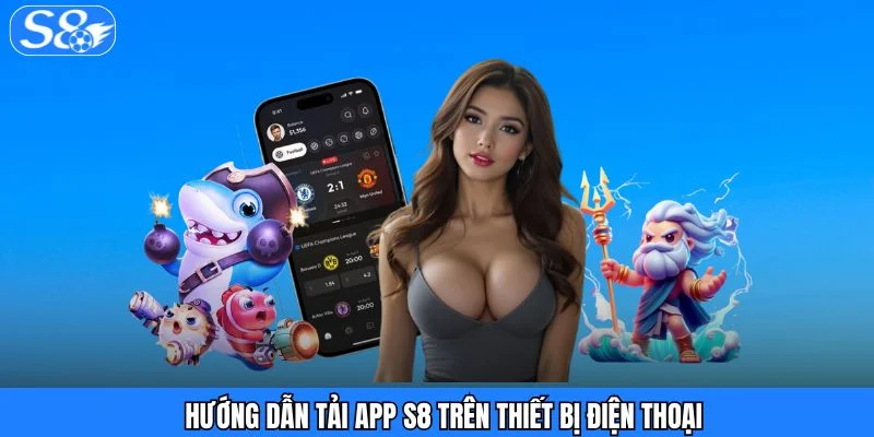 Tải App S8 - Để Trải Nghiệm Đa Dạng Siêu Phẩm Cá Cược Tải App S8 - Để Trải Nghiệm Đa Dạng Siêu Phẩm Cá Cược