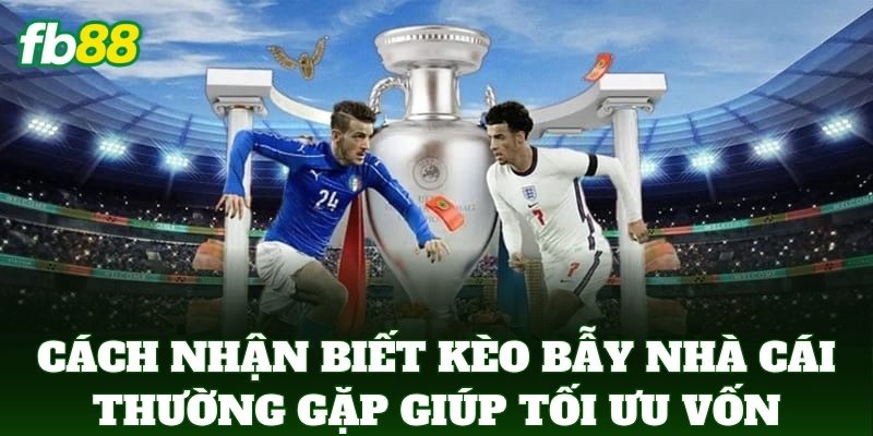 Cách Nhận Biết Kèo Bẫy Nhà Cái Thường Gặp Nhất Từ FB88 Cách Nhận Biết Kèo Bẫy Nhà Cái Thường Gặp Nhất Từ FB88