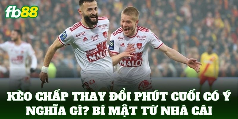 Hiểu Kèo Chấp Thay Đổi Phút Cuối Có Ý Nghĩa Gì Từ FB88 Hiểu Kèo Chấp Thay Đổi Phút Cuối Có Ý Nghĩa Gì Từ FB88