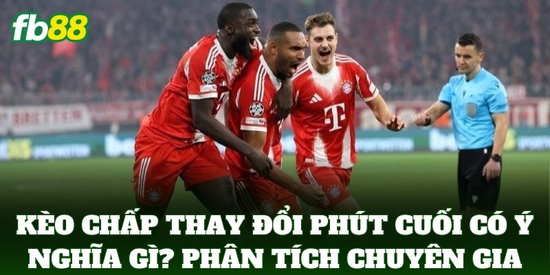 Hiểu Kèo Chấp Thay Đổi Phút Cuối Có Ý Nghĩa Gì Từ FB88 Hiểu Kèo Chấp Thay Đổi Phút Cuối Có Ý Nghĩa Gì Từ FB88