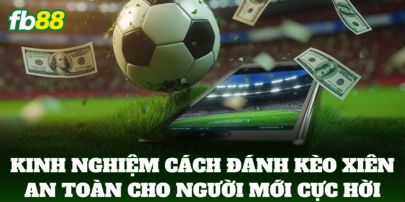 Cách Đánh Kèo Xiên An Toàn Cho Người Mới: 5 Cách Tối Ưu Cách Đánh Kèo Xiên An Toàn Cho Người Mới: 5 Cách Tối Ưu
