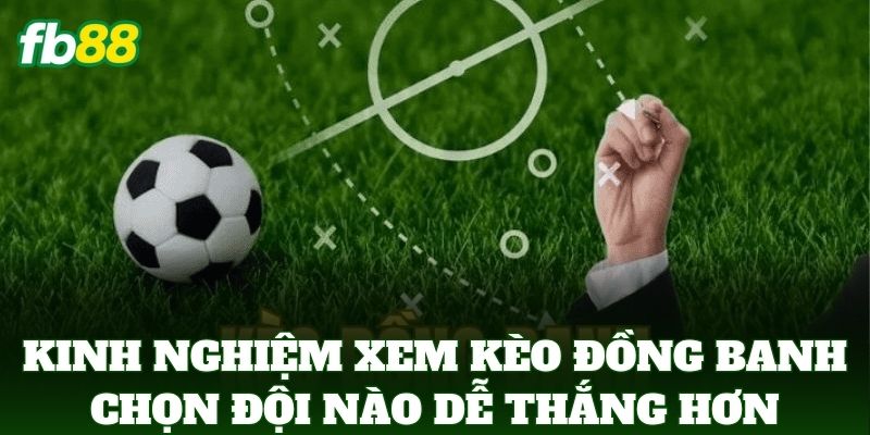 Kèo Đồng Banh Chọn Đội Nào Dễ Thắng Hơn - Mẹo Từ FB88 Kèo Đồng Banh Chọn Đội Nào Dễ Thắng Hơn - Mẹo Từ FB88