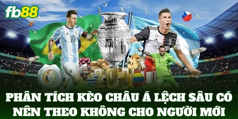 Kèo Châu Á Lệch Sâu Có Nên Theo Không - Mẹo Soi Kèo FB88 Kèo Châu Á Lệch Sâu Có Nên Theo Không - Mẹo Soi Kèo FB88
