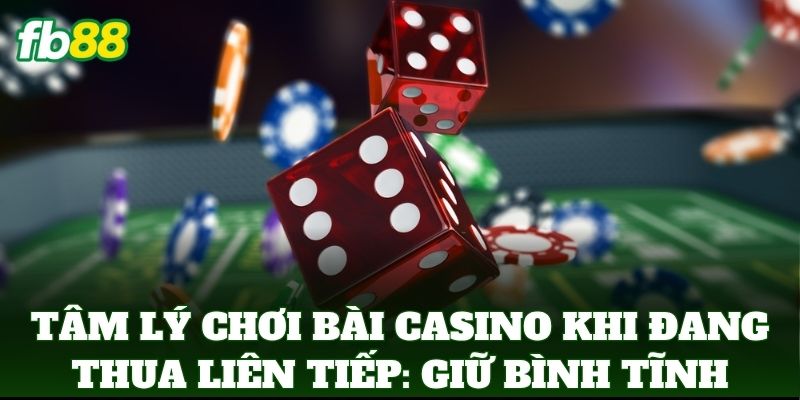 Tâm Lý Chơi Bài Casino Khi Đang Thua Liên Tiếp: Mẹo Từ FB88 Tâm Lý Chơi Bài Casino Khi Đang Thua Liên Tiếp: Mẹo Từ FB88