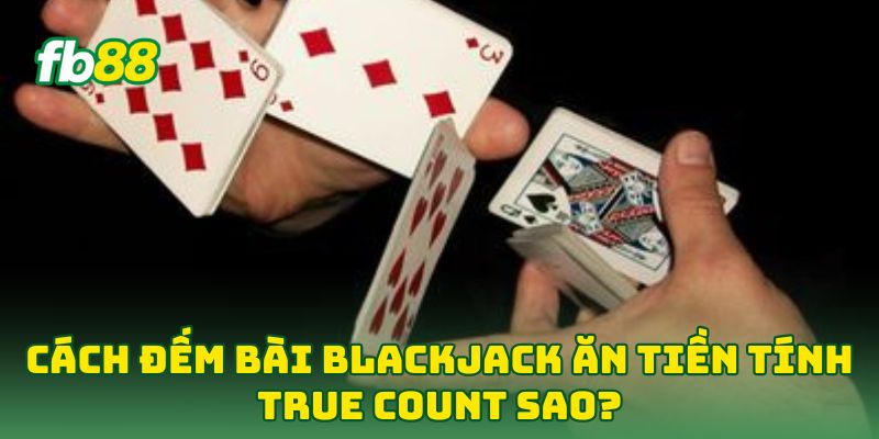 Cách Đếm Bài Blackjack Ăn Tiền: 5 Tip Hốt Bạc Từ Cao Thủ Cách Đếm Bài Blackjack Ăn Tiền: 5 Tip Hốt Bạc Từ Cao Thủ