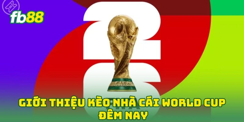 Kèo Nhà Cái World Cup Đêm Nay - Bắt Kèo Với Chuyên Gia FB88! Kèo Nhà Cái World Cup Đêm Nay - Bắt Kèo Với Chuyên Gia FB88!