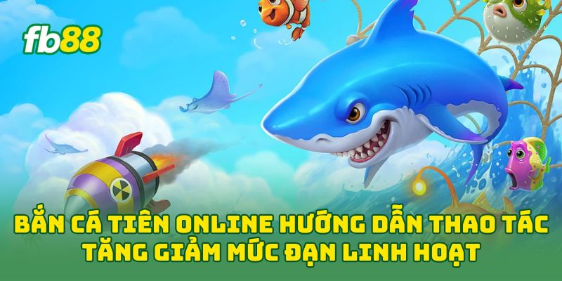 Bắn Cá Tiên Online: Cách Chơi Hiệu Quả Cho Người Mới 2026