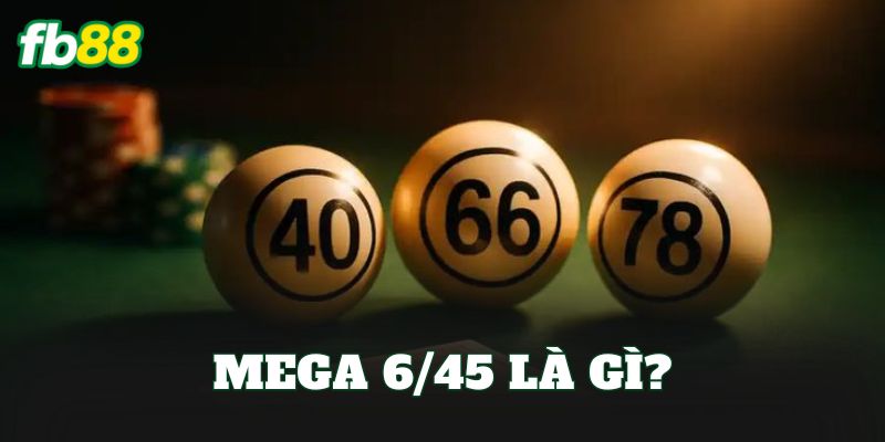 Mega 6/45 Là Gì? Cách Chơi Và Cơ Cấu Giải Thưởng Mega 6/45 Là Gì? Cách Chơi Và Cơ Cấu Giải Thưởng