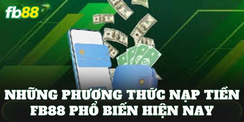 Nạp Tiền FB88 Nhanh Gọn, An Toàn Cho Cược Thủ Nạp Tiền FB88 Nhanh Gọn, An Toàn Cho Cược Thủ