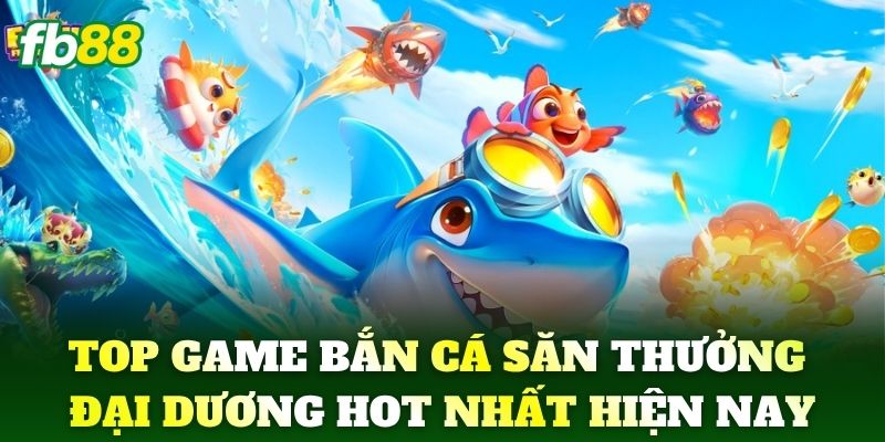 Bắn Cá Đổi Thưởng FB88 - Chinh Phục Đại Dương Nhận Quà Khủng Bắn Cá Đổi Thưởng FB88 - Chinh Phục Đại Dương Nhận Quà Khủng