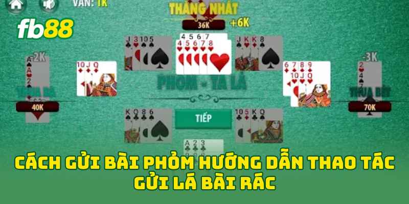 Cách Gửi Bài Phỏm: Hướng Dẫn Chuẩn Luật Và 5 Mẹo Hay Cách Gửi Bài Phỏm: Hướng Dẫn Chuẩn Luật Và 5 Mẹo Hay